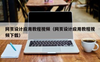 河源网页设计应用教程视频（网页设计应用教程视频下载）